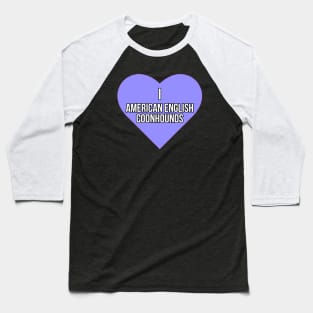 I love American English Coonhounds Baseball T-Shirt